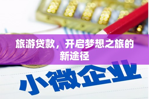 龙陵旅游贷款，开启梦想之旅的新途径