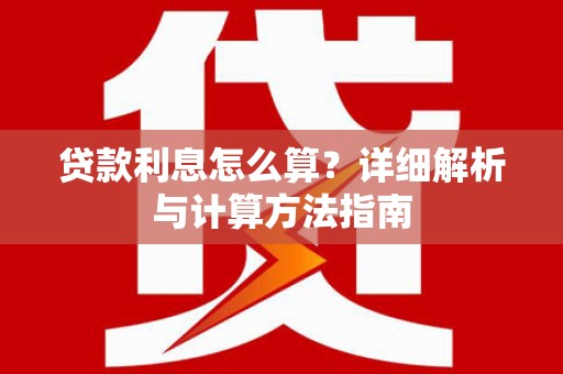 龙陵贷款利息怎么算？详细解析与计算方法指南