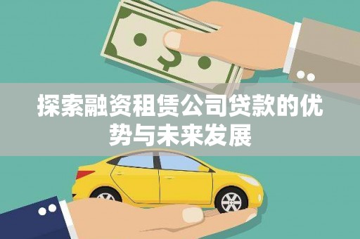 龙陵探索融资租赁公司贷款的优势与未来发展