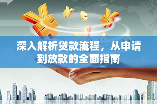 龙陵深入解析贷款流程，从申请到放款的全面指南