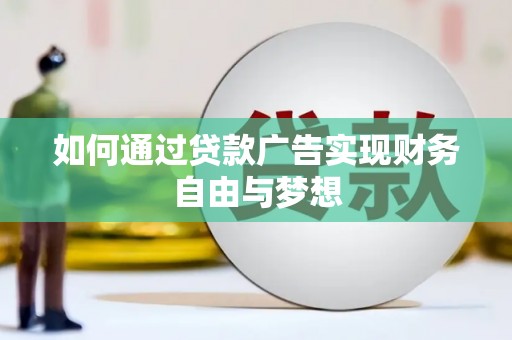 龙陵如何通过贷款广告实现财务自由与梦想
