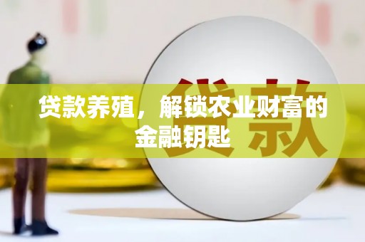 龙陵贷款养殖，解锁农业财富的金融钥匙