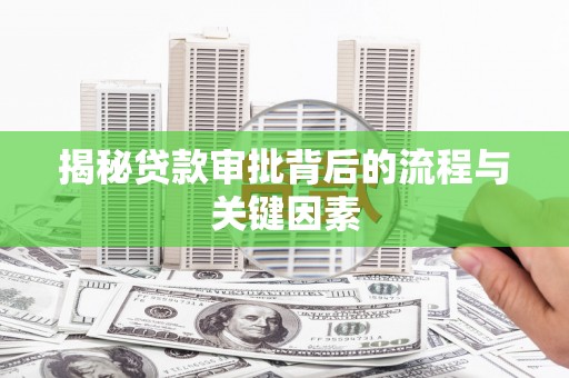 龙陵揭秘贷款审批背后的流程与关键因素