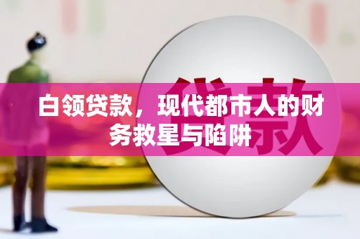 龙陵白领贷款，现代都市人的财务救星与陷阱