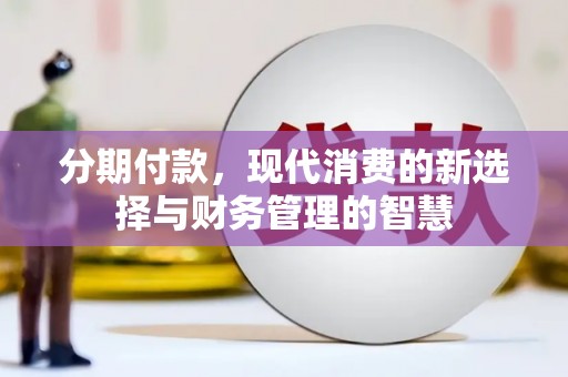 龙陵分期付款，现代消费的新选择与财务管理的智慧