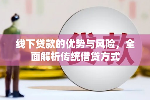 龙陵线下贷款的优势与风险，全面解析传统借贷方式