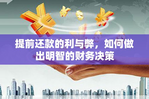 龙陵提前还款的利与弊，如何做出明智的财务决策