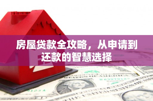 龙陵房屋贷款全攻略，从申请到还款的智慧选择