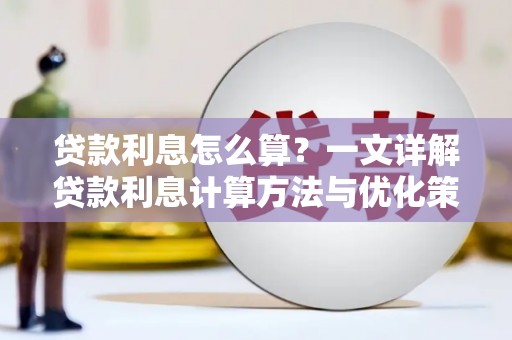 龙陵贷款利息怎么算？一文详解贷款利息计算方法与优化策略