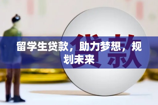 龙陵留学生贷款，助力梦想，规划未来