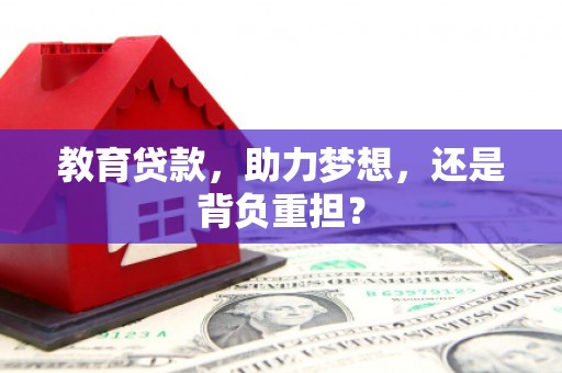 龙陵教育贷款，助力梦想，还是背负重担？