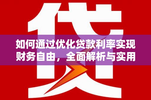龙陵如何通过优化贷款利率实现财务自由，全面解析与实用策略