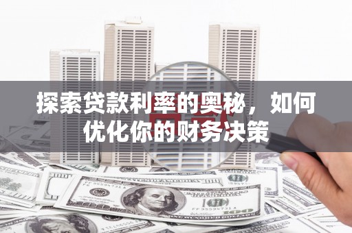 龙陵探索贷款利率的奥秘，如何优化你的财务决策