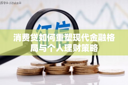 龙陵消费贷如何重塑现代金融格局与个人理财策略