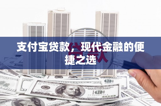 龙陵支付宝贷款，现代金融的便捷之选