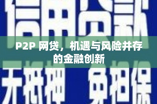 龙陵P2P 网贷，机遇与风险并存的金融创新