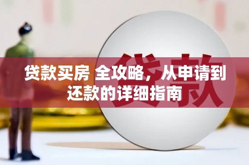 龙陵贷款买房 全攻略，从申请到还款的详细指南