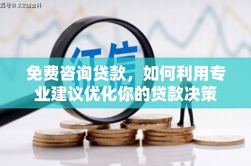 龙陵免费咨询贷款，如何利用专业建议优化你的贷款决策